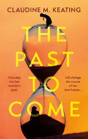 The Past to Come: One step into her mother's past will change the course of her own future. - Keating Claudine M. [KSIĄŻKA]