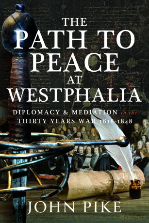 The Path to Peace at Westphalia: Diplomacy and Mediation in the Thirty Years War 1618-1848 - John Pike [KSIĄŻKA]