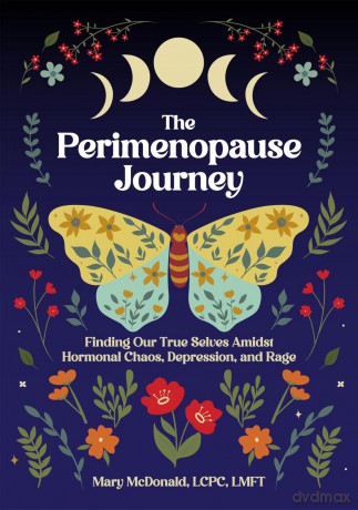 The Perimenopause Journey: Finding Our True Selves Amidst Hormonal Chaos, Depression, and Rage - Mary Mcdonald [KSIĄŻKA]