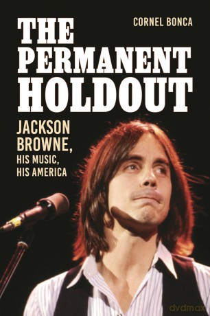 The Permanent Holdout: Jackson Browne, His Music, His America - Cornel Bonca [KSIĄŻKA]
