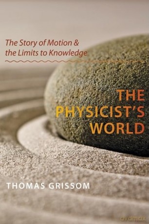 The Physicist's World - The Story of Motion and the Limits to Knowledge - Thomas Grissom [KSIĄŻKA]