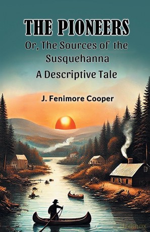 The Pioneers Or, The Sources of the SusquehannaA Descriptive Tale (Edition2024) - J. Fenimore Cooper [KSIĄŻKA]