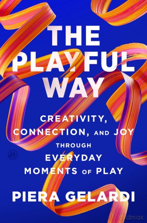 The Playful Way: Creativity, Connection, and Joy Through Everyday Moments of Play - Gelardi Piera [KSIĄŻKA]