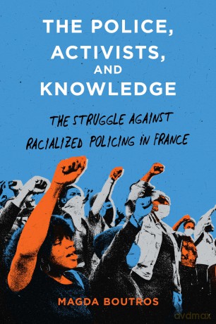 The Police, Activists, and Knowledge: The Struggle Against Racialized Policing in France - Magda Boutros [KSIĄŻKA]