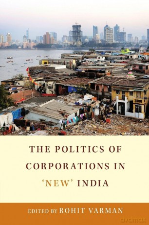 The Politics of Corporations in 'New' India - Edited By Rohit Varm [KSIĄŻKA]