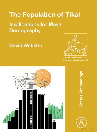 The Population of Tikal: Implications for Maya Demography: 49 (Paris Monographs in American Archaeology) - David Webster [KSIĄŻKA]