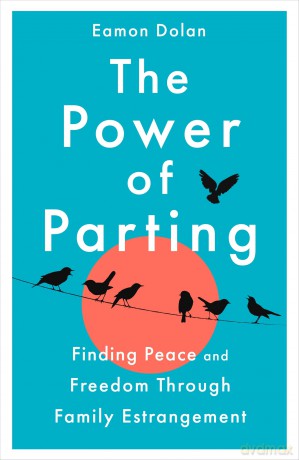 The Power of Parting: Finding Peace and Freedom Through Family Estrangement - Eamon Dolan [KSIĄŻKA]