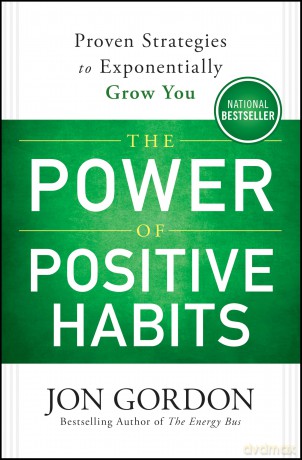 The Power of Positive Habits: Proven Strategies to Exponentially Grow You (Jon Gordon) - Jon Gordon [KSIĄŻKA]