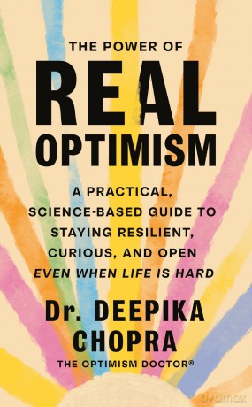 The Power of Real Optimism: A Practical, Science-Based Guide to Staying Resilient, Curious, and Open Even When Life is Hard - Deepika Chopra [KSIĄŻKA]