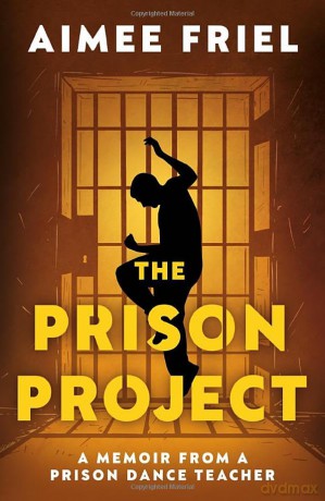 The Prison Project: A Memoir From a Prison Dance Teacher - Aimee Friel [KSIĄŻKA]
