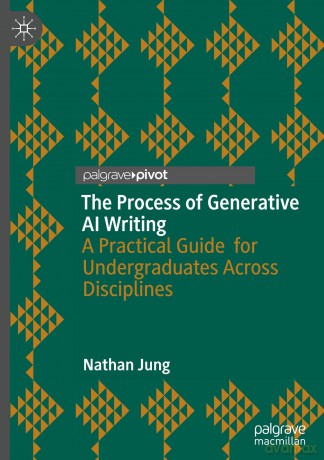 The Process of Generative AI Writing: A Practical Guide for Undergraduates Across Disciplines - Nathan Jung [KSIĄŻKA]