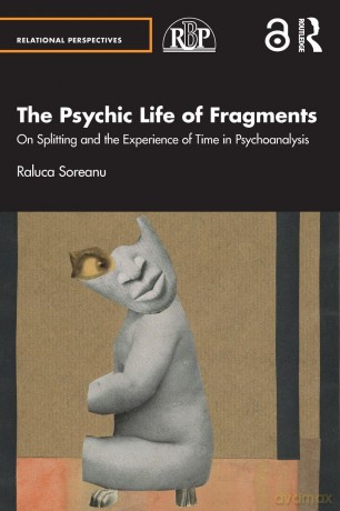 The Psychic Life of Fragments: On Splitting and the Experience of Time in Psychoanalysis (Relational Perspectives Book Series) - Soreanu Raluca [KSIĄŻKA]