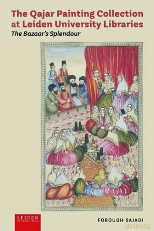 The Qajar Painting Collection at Leiden University Libraries: The Bazaar's Splendour - Forough Sajadi [KSIĄŻKA]