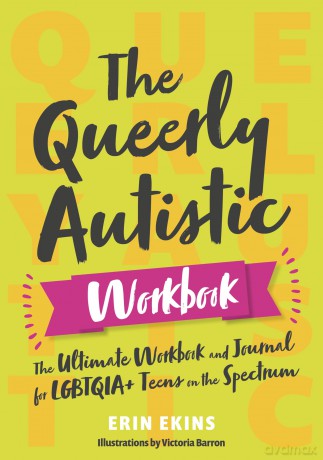 The Queerly Autistic Workbook: The Ultimate Workbook and Journal for LGBTQIA+ Teens on the Spectrum - Erin Ekins [KSIĄŻKA]