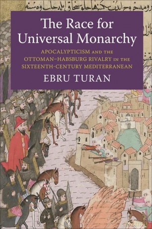 The Race for Universal Monarchy: Apocalypticism and the Ottoman-Habsburg Rivalry in the Sixteenth-Century Mediterranean (Columbia Studies in International and Global History) - Ebru Turan [KSIĄŻKA]
