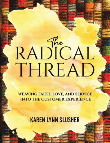 The Radical Thread: Weaving Faith, Love, and Service into the Customer Experience - Karen Lynn Slusher [KSIĄŻKA]