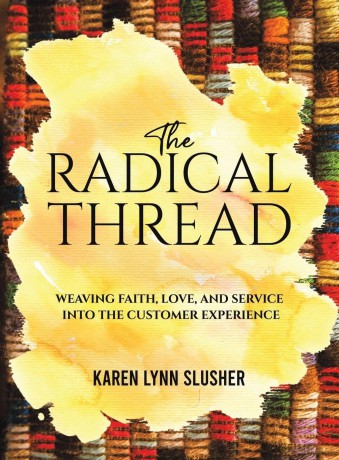 The Radical Thread: Weaving Faith, Love, and Service into the Customer Experience - Karen Lynn Slusher [KSIĄŻKA]