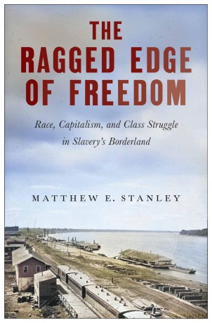 The Ragged Edge of Freedom: Race, Capitalism, and Class Struggle in Slavery's Borderland - Matthew E Stanley [KSIĄŻKA]