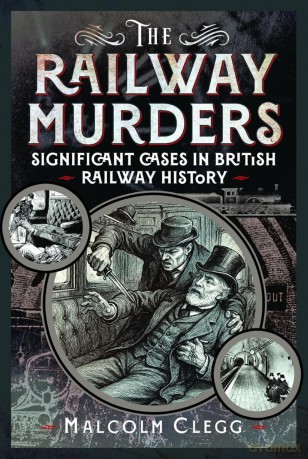 The Railway Murders: Significant Cases in British Railway History - Malcolm Clegg [KSIĄŻKA]