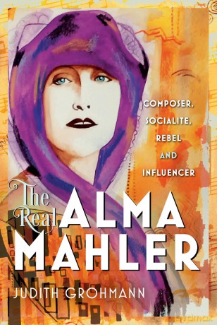 The Real Alma Mahler: Composer, Socialite, Rebel and Influencer - Judith Grohmann [KSIĄŻKA]