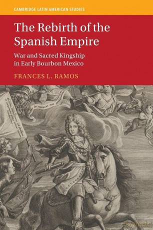 The Rebirth of the Spanish Empire: War and Sacred Kingship in Early Bourbon Mexico (Cambridge Latin American Studies) - Ramos Frances L. [KSIĄŻKA]
