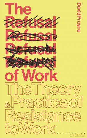 The Refusal of Work: The Theory and Practice of Resistance to Work - Frayne David [KSIĄŻKA]