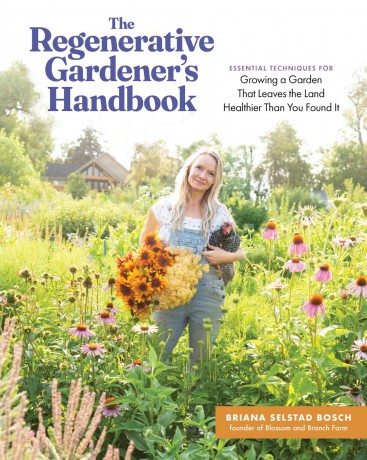 The Regenerative Gardener's Handbook: Essential Techniques for Growing a Garden That Sustains Itself and Leaves the Land Healthier than You Found It - Briana S. Bosch [KSIĄŻKA]