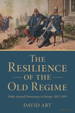 The Resilience of the Old Regime: Paths Around Democracy in Europe, 1832-1919 - Art David [KSIĄŻKA]