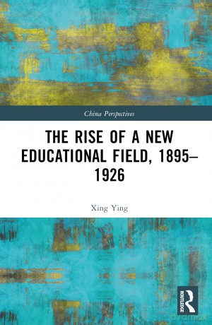 The Rise of a New Educational Field, 1895-1926 (China Perspectives) - Ying Xing [KSIĄŻKA]