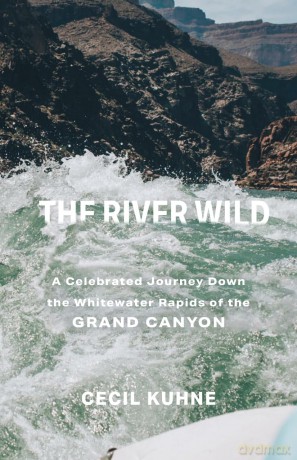 The River Wild: A Celebrated Journey Down the Whitewater Rapids of the Grand Canyon - Cecil C. Kuhne [KSIĄŻKA]