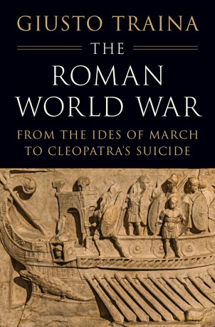 The Roman World War: From the Ides of March to Cleopatra's Suicide - Giusto Traina [KSIĄŻKA]