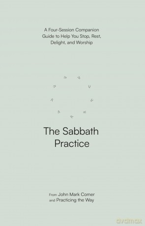 The Sabbath Practice: A Four-Session Companion Guide to Help You Stop, Rest, Delight, and Worship (Practicing the Way) (Practicing the Way series) [KSIĄŻKA]