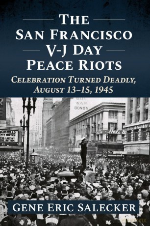 The San Francisco V-J Day Peace Riots: Celebration Turned Deadly, August 13-15, 1945 - G Salecker [KSIĄŻKA]