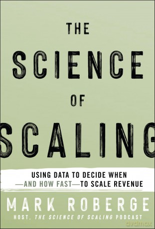 The Science of Scaling: Using Data to Decide When -- and How Fast -- to Scale Revenue - Mark Roberge [KSIĄŻKA]