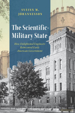 The Scientific-Military State: How Enlightened Engineers Reinvented Early American Government (American Beginnings, 1500-1900) - Sveinn Johannesson [KSIĄŻKA]