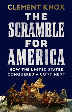 The Scramble for America: How the United States Conquered a Continent - Clement Knox [KSIĄŻKA]