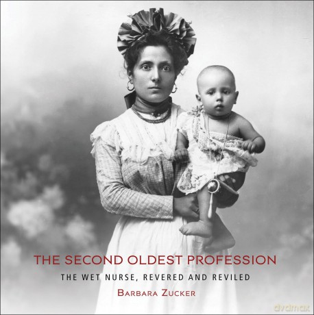 The Second Oldest Profession: The Wet Nurse, Revered and Reviled - Barbara Zucker [KSIĄŻKA]