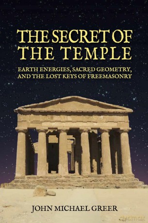 The Secret of the Temple: Earth Energies, Sacred Geometry, and the Lost Keys of Freemasonry - Revised Edition - John Greer [KSIĄŻKA]