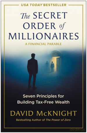 The Secret Order of Millionaires: Seven Principles for Building Tax-Free Wealth - David Mcknight [KSIĄŻKA]