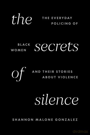 The Secrets of Silence: The Everyday Policing of Black Women and Their Stories about Violence - Shannon Ma Gonzalez [KSIĄŻKA]