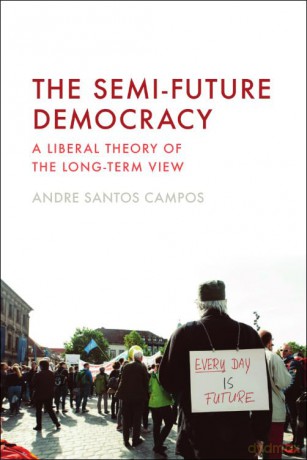 The Semi-Future Democracy: A Liberal Theory of the Long-Term View - Santos Campos Andre [KSIĄŻKA]
