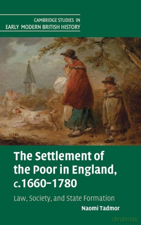 The Settlement of the Poor in England, c.1660-1780: Law, Society, and State Formation (Cambridge Studies in Early Modern British History) - Tadmor Naomi [KSIĄŻKA]