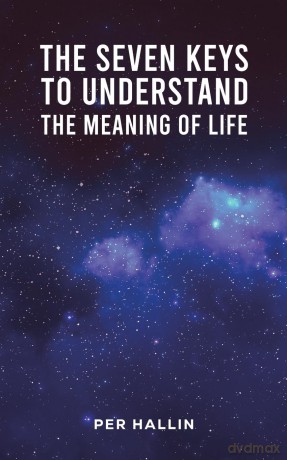 The Seven Keys to Understand the Meaning of Life - Per Hallin [KSIĄŻKA]