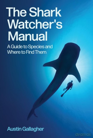The Shark Watcher's Manual: A Guide to Species and Where to Find Them - Austin Gallagher [KSIĄŻKA]