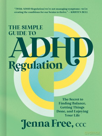 The Simple Guide to ADHD Regulation: The Secret to Finding Balance, Getting Things Done, and Enjoying Your Life - Free Ccc Jenna [KSIĄŻKA]