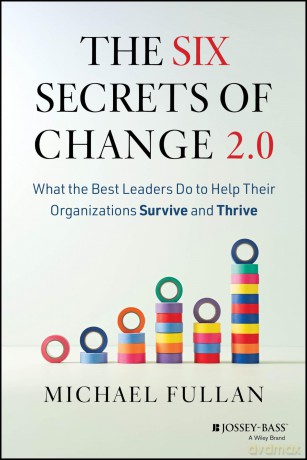 The Six Secrets of Change 2.0: What the Best Leaders Do to Help Their Organizations Survive and Thrive - Michael Fullan [KSIĄŻKA]