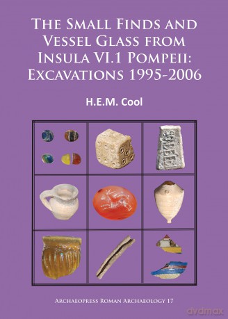 The Small Finds and Vessel Glass from Insula vi.1 Pompeii: Excavations 1995-2006 (Archaeopress Roman Archaeology): 17 - H.E.M. Cool [KSIĄŻKA]