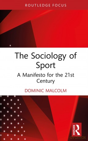The Sociology of Sport: A Manifesto for the 21st Century (Routledge Focus on Sport, Culture and Society) - Malcolm Dominic [KSIĄŻKA]