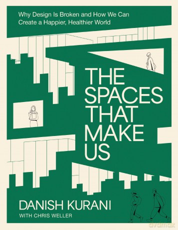 The Spaces That Make Us: Why Design Is Broken and How We Can Create a Happier, Healthier World - The Perfect Father's Day Gift for Dads - Kurani Danish [KSIĄŻKA]