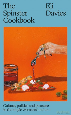 The Spinster Cookbook: Culture, politics and pleasure in the single woman's kitchen - Eli Davies [KSIĄŻKA]